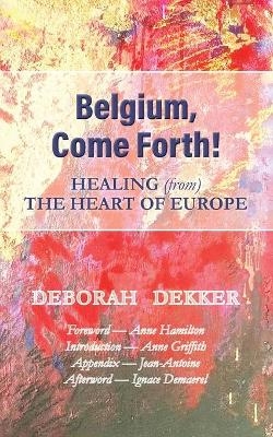 Belgium, Come Forth! Healing (from) the Heart of Europe - Deborah Dekker