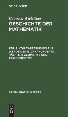 Von Cartesius bis zur Wende des 18. Jahrhunderts, HÃ¤lfte II: Geometrie und Trigonometrie - Heinrich Wieleitner