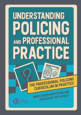 Understanding Policing and Professional Practice - Barrie Sheldon, Peter Williams