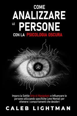 Come Analizzare Le Persone Con La Psicologia Oscura - Caleb Lightman