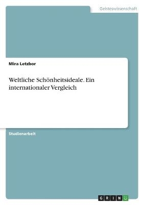 Weltliche SchÃ¶nheitsideale. Ein internationaler Vergleich - Mira Letzbor