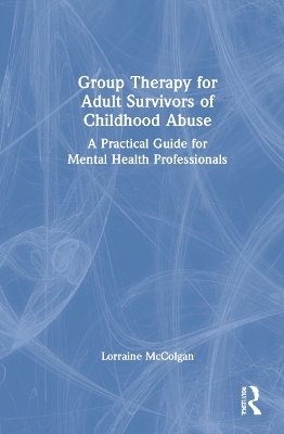 Group Therapy for Adult Survivors of Childhood Abuse - Lorraine McColgan