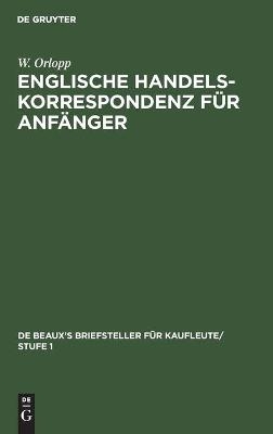 Englische Handelskorrespondenz fÃ¼r AnfÃ¤nger - W. Orlopp