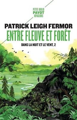 Dans la nuit et le vent. Vol. 2. Entre fleuve et forêt : à pied jusqu'à Constantinople : du moyen Danube aux Portes d... - Patrick Leigh Fermor