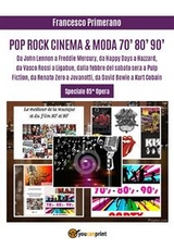 POP ROCK CINEMA & MODA 70' 80' 90': Da John Lennon a Freddie Mercury, da Happy Days a Hazzard, da Vasco Rossi a Ligabue, dalla febbre del sabato sera a Pulp Fiction, da Renato Zero a Jovanotti, da David Bowie a Kurt Cobain - Francesco Primerano