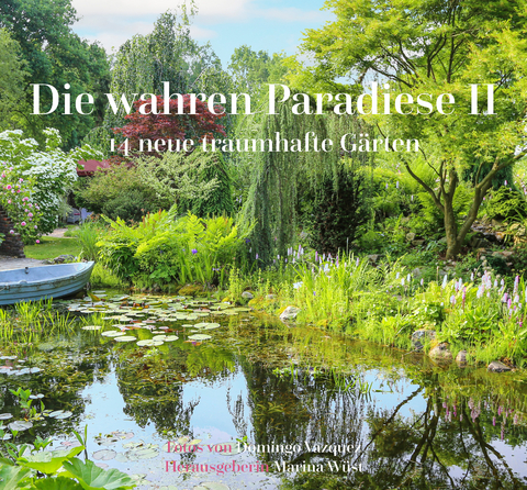 Die wahren Paradiese II - 14 neue traumhafte Gärten - Marina Wüst