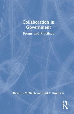 Collaboration in Government - David E. McNabb, Carl R. Swenson