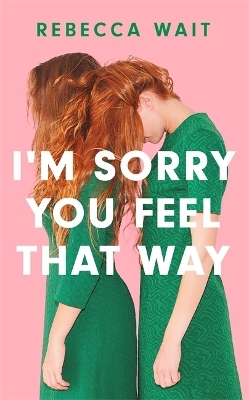 I'm Sorry You Feel That Way - Rebecca Wait