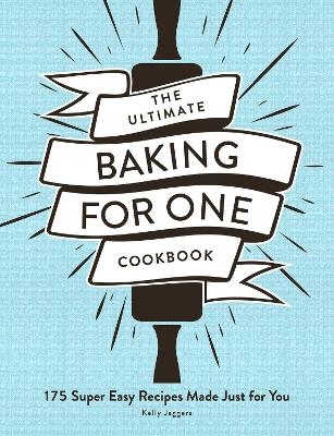 The Ultimate Baking for One Cookbook - Kelly Jaggers