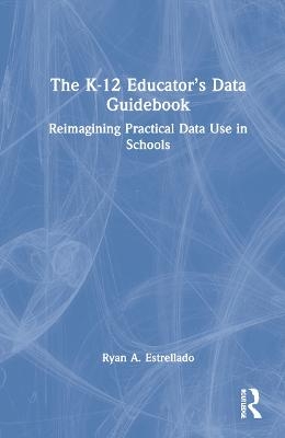 The K-12 Educator’s Data Guidebook - Ryan A. Estrellado