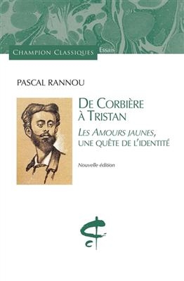 De Corbière à Tristan : Les amours jaunes, une quête de l'identité - Pascal Rannou