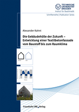 Die Gebäudehülle der Zukunft - Entwicklung einer Textilbetonfassade vom Baustoff bis zum Raumklima - Alexander Kahnt