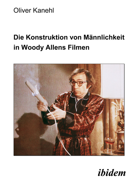 Die Konstruktion von Männlichkeit in Woody Allens Filmen - Oliver Kanehl