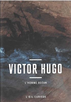 Victor Hugo : l'homme océan - Victor (1802-1885) Hugo