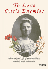 To Love One's Enemies: The work and life of Emily Hobhouse compiled from letters and writings, newspaper cuttings and official documents - Jennifer Hobhouse Balme