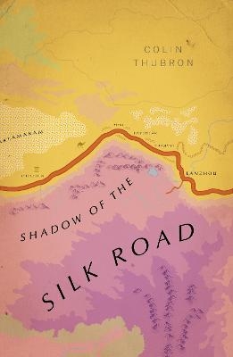 Shadow of the Silk Road - Colin Thubron