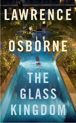 The Glass Kingdom - Lawrence Osborne