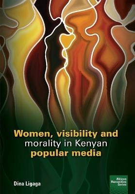 Women, visibility and morality in Kenyan popular media - Dina Ligaga