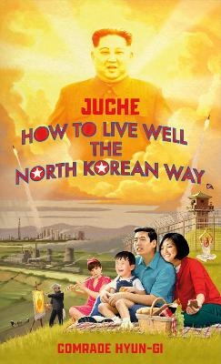 Juche - How to Live Well the North Korean Way - B.J. Lovegood