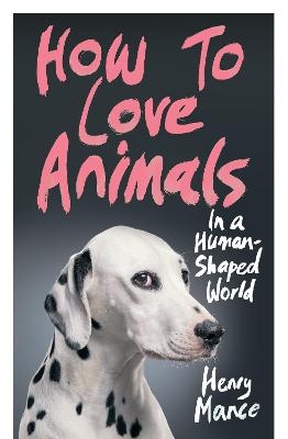 How to Love Animals - Henry Mance