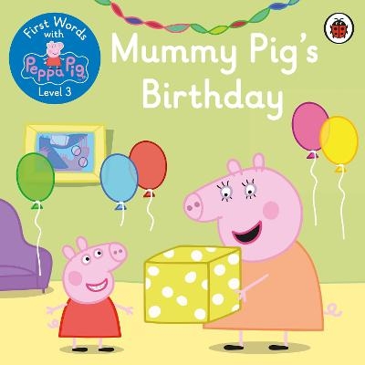 First Words with Peppa Level 3 - Mummy Pig’s Birthday -  Peppa Pig