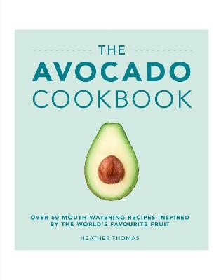 The Avocado Cookbook - Heather Thomas