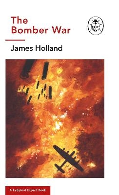 The Bomber War: A Ladybird Expert Book - James Holland