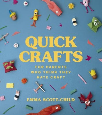 Quick Crafts for Parents Who Think They Hate Craft - Emma Scott-Child