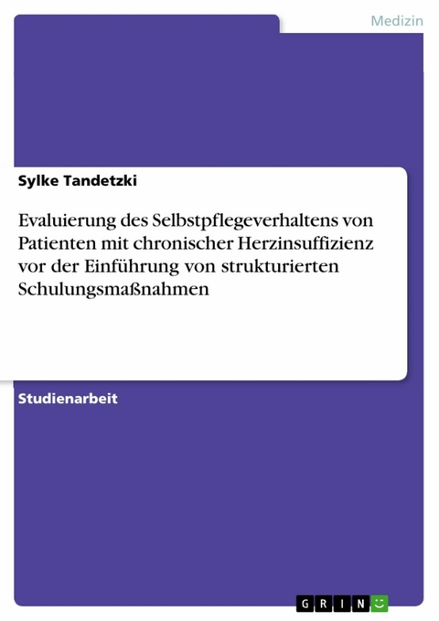 Evaluierung des Selbstpflegeverhaltens von Patienten mit chronischer Herzinsuffizienz vor der Einführung von strukturierten Schulungsmaßnahmen - Sylke Tandetzki