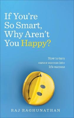 If You’re So Smart, Why Aren’t You Happy? - Raj Raghunathan