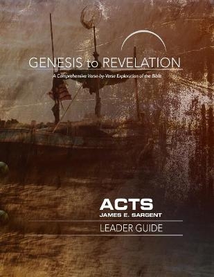 Genesis to Revelation: Acts Leader Guide - James E. Sargent