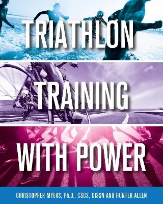 Triathlon Training with Power - Chris Myers, Hunter Allen