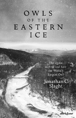 Owls of the Eastern Ice - Jonathan C. Slaght