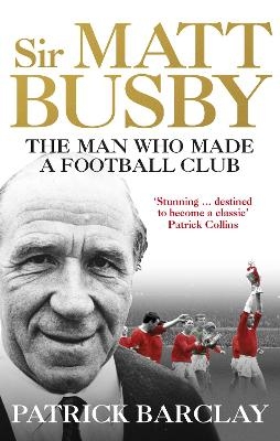 Sir Matt Busby - Patrick Barclay