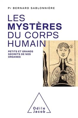 Les mystères du corps humain : petits et grands secrets de nos organes - Bernard Sablonnière