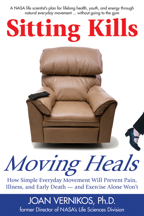 Sitting Kills, Moving Heals : How Everyday Movement Will Prevent Pain, Illness, and Early Death -- and Exercise Alone Won't -  Joan Vernikos