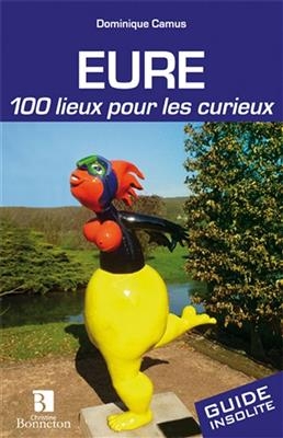 EURE 100 LIEUX POUR LES CURIEUX -  CAMUS DOMNIQUE