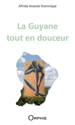 La Guyane tout en douceur - Anatole Dominique Alfride