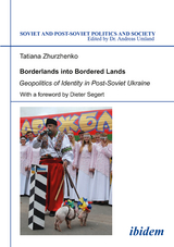 Borderlands into Bordered Lands. Geopolitics of Identity in Post-Soviet Ukraine - Tatiana Zhurzhenko