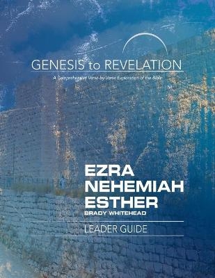 Genesis to Revelation: Ezra, Nehemiah, Esther Leader Guide - Brady Jr. Whitehead