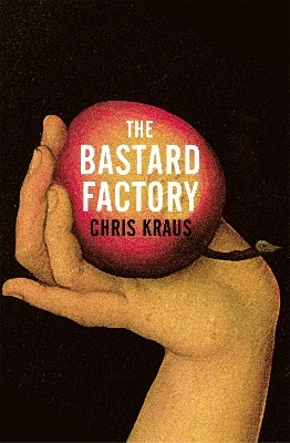 The Bastard Factory - Chris Kraus