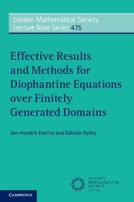 Effective Results and Methods for Diophantine Equations over Finitely Generated Domains - Jan-Hendrik Evertse, Kálmán Győry