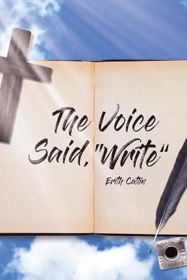 The Voice Said, "Write" - Erith Catlin