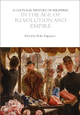 A Cultural History of Shopping in the Age of Revolution and Empire - 