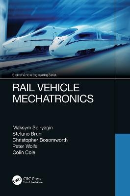 Rail Vehicle Mechatronics - Maksym Spiryagin, Stefano Bruni, Christopher Bosomworth, Peter Wolfs, Colin Cole