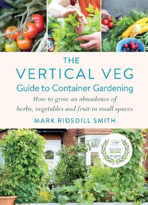 The Vertical Veg Guide to Container Gardening - Mark Ridsdill Smith