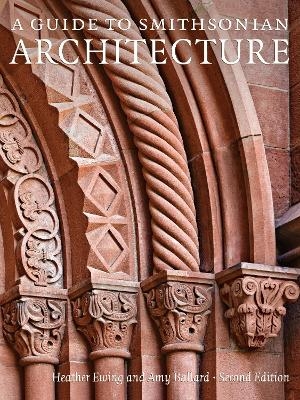 A Guide to Smithsonian Architecture - Heather Ewing, Amy Ballard