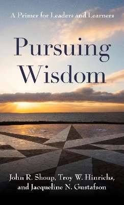 Pursuing Wisdom - John R. Shoup, Troy W. Hinrichs, Jacqueline N. Gustafson