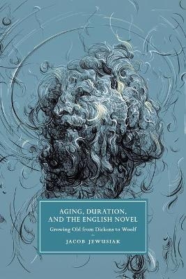 Aging, Duration, and the English Novel - Jacob Jewusiak