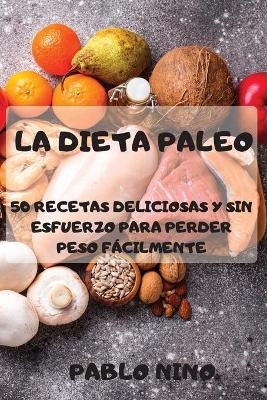 La Dieta Paleo 50 Recetas Deliciosas Y Sin Esfuerzo Para Perder Peso Fácilmente -  Pablo Nino